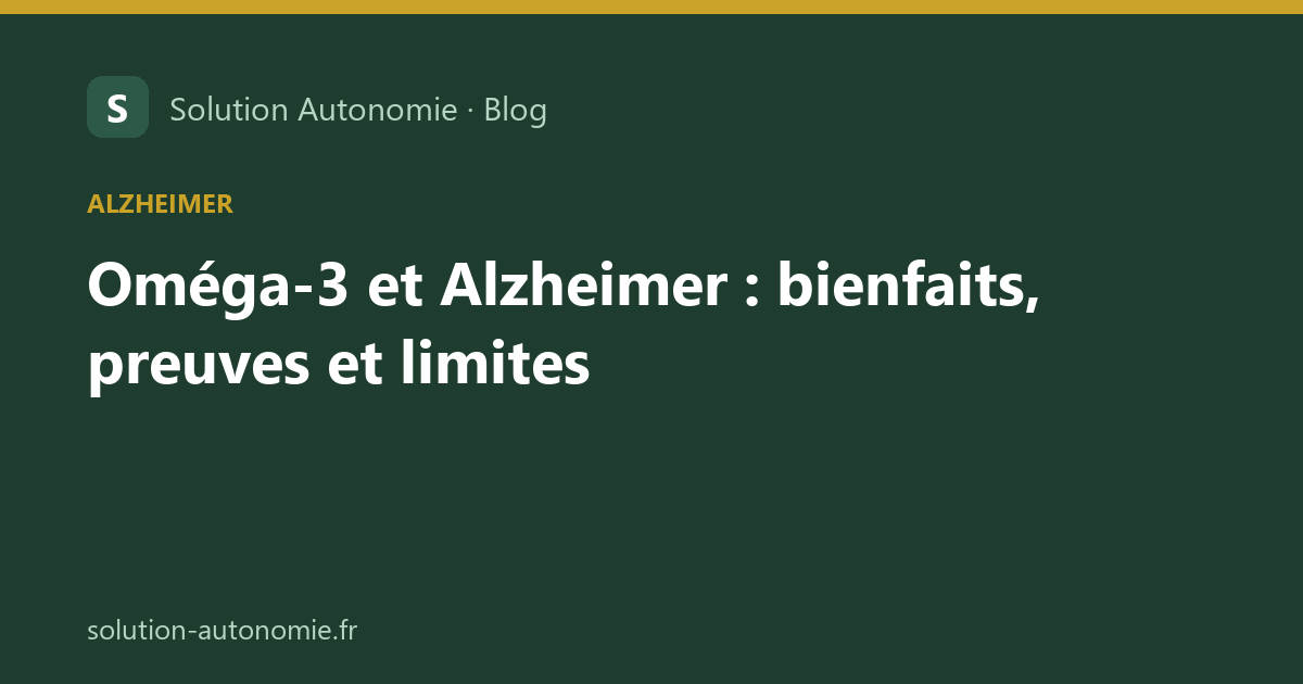 Oméga-3 et Alzheimer : bienfaits, preuves et limites